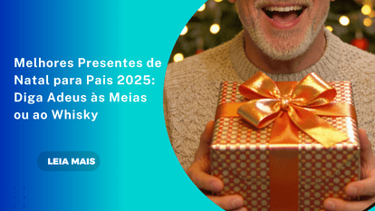 Melhores Presentes de Natal para Pais 2025: Diga Adeus às Meias ou ao Whisky
