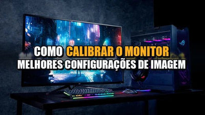 Como calibrar o monitor: melhores configurações de imagem